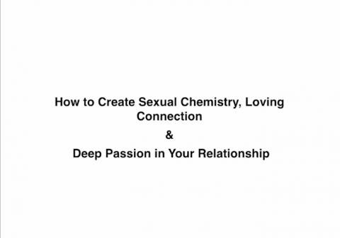How to Create Sexual Chemistry, Loving Connection & Deep Passion in your Relationship